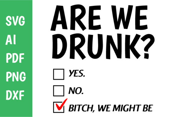 Are We Drunk Bitch We Might Be Svg: Graphics and Crafts